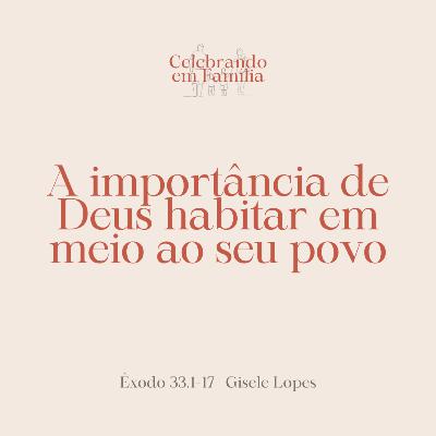 A importância de Deus habitar em meio ao seu povo | Êxodo 33.1-17 | Gisele Lopes