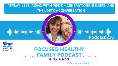 #216 Episode Replay #121: Aging with Pride – Generations, Beliefs, and the LGBTQ+ Conversation