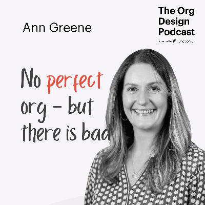 No Such Thing as Perfect Org Design — But There Is Really Bad Org Design with Ann Greene No Such Thing as Perfect Org Design — But There Is Really Bad Org Design with Ann Greene