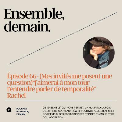 66- (Je réponds à mes invités) - "J'aimerai à mon tour t'entendre parler de la temporalité" Rachel