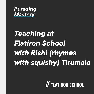 Teaching At Flatiron School With Rishi Tirumala