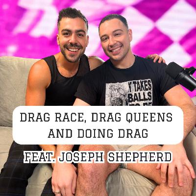 DRAG RACE, DRAG QUEENS AND DOING DRAG ft. Joseph Shepherd