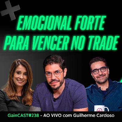 Emocional blindado para ganhar dinheiro no trading - Guilherme Cardoso no GainCast#238