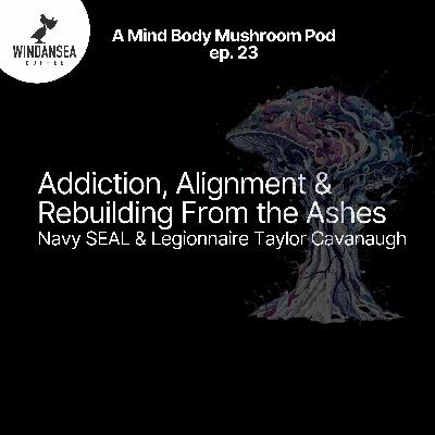 Ep. 23 | Addiction, Alignment & Rebuilding From the Ashes | Navy SEAL & Legionnaire Taylor Cavanaugh Ep. 23 | Addiction, Alignment & Rebuilding From the Ashes | Navy SEAL & Legionnaire Taylor Cavanaugh