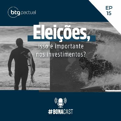 BONACAST | 3 TEMPORADA |#15 Eleições, isso é importante nos investimentos?