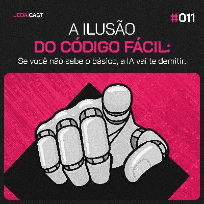 #011 - A Ilusão do código fácil: Se você não sabe o básico, a IA vai te demitir!