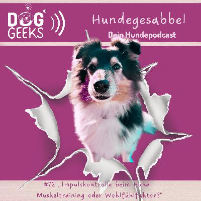 #72 DogGeeks-Hundegesabbel „Impulskontrolle beim Hund: Muskeltraining oder Wohlfühlfaktor?“