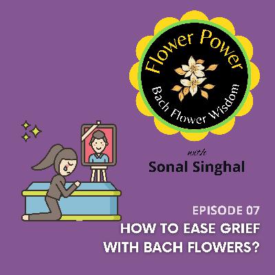 EP. 07 - How To Ease Grief With Bach Flowers? EP. 07 - How To Ease Grief With Bach Flowers?