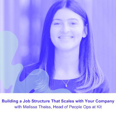 Building a Job Structure that Scales with Your Company, Melissa Theiss, Head of Peoples Ops at Kit