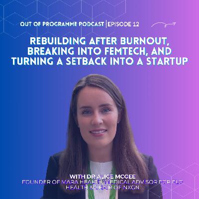 Episode 12: Dr Alice McGee on Rebuilding After Burnout, Breaking into FemTech, and Turning a Setback into a Startup Episode 12: Dr Alice McGee on Rebuilding After Burnout, Breaking into FemTech, and Turning a Setback into a Startup
