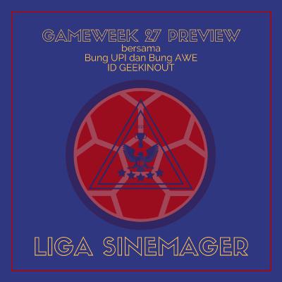 EPISODE 37 - LIGA SINEMAGER: PREVIEW GAMEWEEK 27 bersama Bung UPI dan Bung AWE dari ID GEEKINOUT!