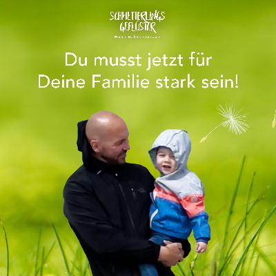Du musst jetzt für Deine Familie stark sein! Du musst jetzt für Deine Familie stark sein!