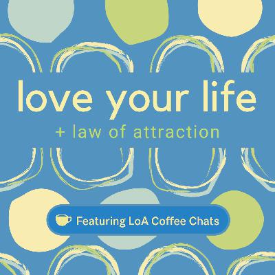 Love Your Life #372: LoA Coffee Chats—The vibration of self-criticism vs. self-approval