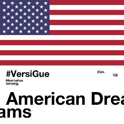 #VersiGue (eps.02) - Membicarakan tentang paham American Dreams