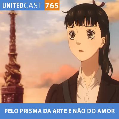 UNITEDcast #765 - PELO PRISMA DA ARTE E NÃO DO AMOR