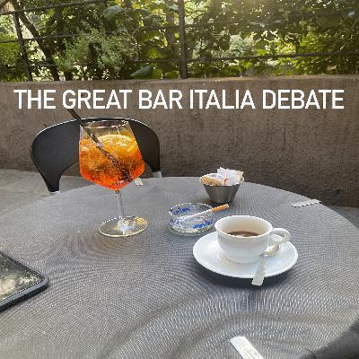 Episode 55: The Great Bar Italia Debate Episode 55: The Great Bar Italia Debate