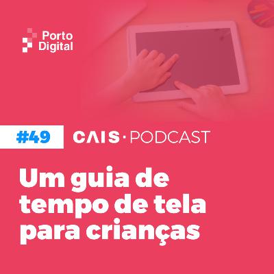 CAIS #49 - Um guia sobre o tempo de tela para crianças