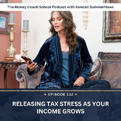 Ep #132: Releasing Tax Stress as Your Income Grows