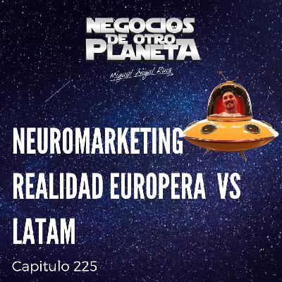 Neuromarketing Realidad Europea vs Latam | Negocios de otro Planeta - T7C225 Neuromarketing Realidad Europea vs Latam | Negocios de otro Planeta - T7C225