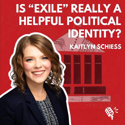 Kaitlyn Schiess: Is "Exile" Really a Helpful Political Identity?