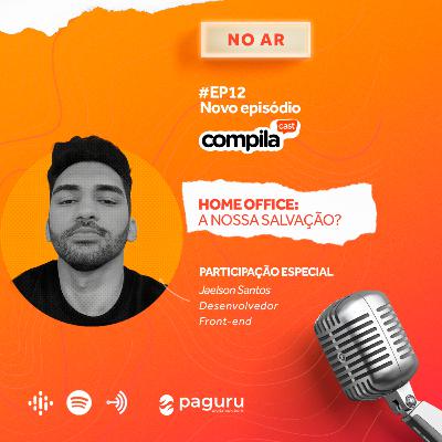 CompilaCast 12 - Home Office: A Nossa Salvação?