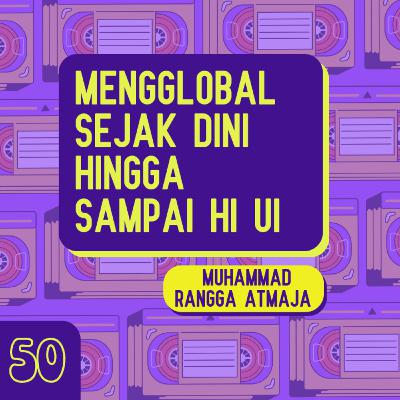 Mengglobal Sejak Dini Hingga sampai HI UI bersama Muhammad Rangga Atmaja - Kisah 50
