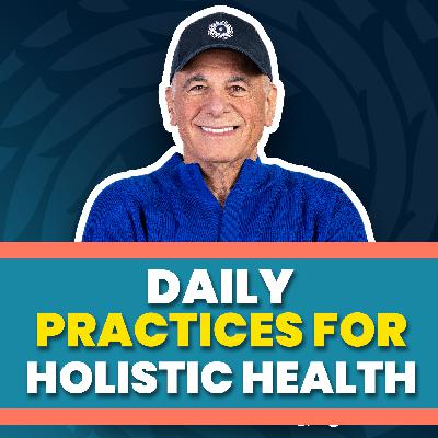 EP41:  Daily Practices for Holistic Health