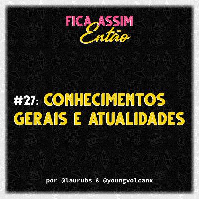 #27: Conhecimentos gerais e atualidades