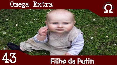 Omega Extra 43 – Filho da Putin Omega Extra 43 – Filho da Putin