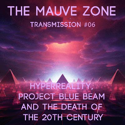 The Mauve Zone – Transmission #006 Hyperreality, Project Blue Beam and the Death of the 20th Century