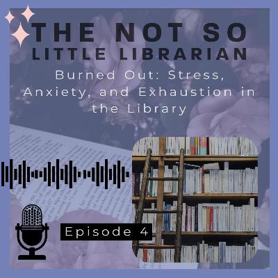 Ep4. Burned Out: Stress, Anxiety, and Exhaustion in the Library