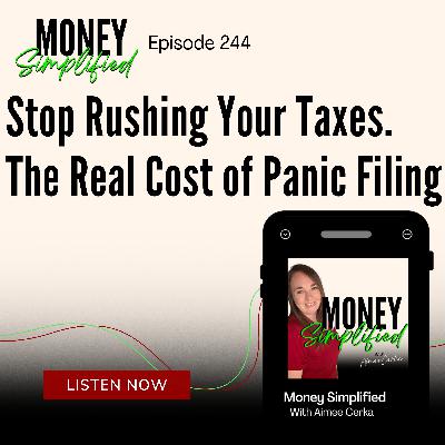 244: Stop Rushing Your Taxes. The Real Cost of Panic Filing 244: Stop Rushing Your Taxes. The Real Cost of Panic Filing