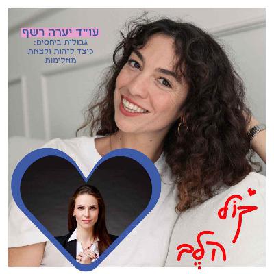 פרק 46: גבולות ביחסים: כיצד לזהות ולצאת מאלימות - עו״ד יערה רשף