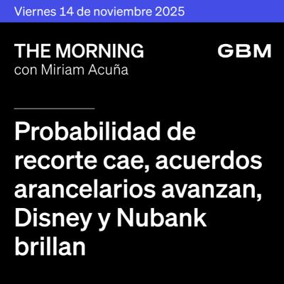THE MORNING 14-11-25 | Probabilidad de recorte cae; acuerdos arancelarios avanzan; Disney y Nubank brillan. Afores, Televisa y FUNO destacan. Además: The Morning Talks.