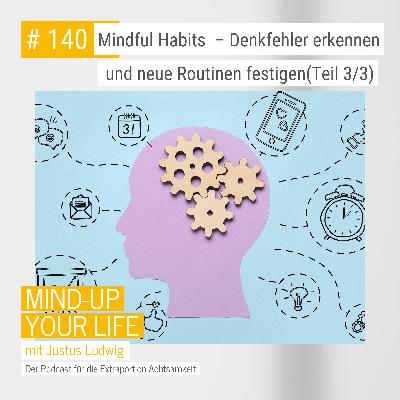 Mindful Habits Teil 3: Mit kleinen Schritten Denkfehler erkennen und neue Routinen festigen #140 Mindful Habits Teil 3: Mit kleinen Schritten Denkfehler erkennen und neue Routinen festigen #140
