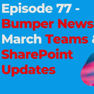 Episode 77 - March Bumper News Edition - Teams Everywhere Episode 77 - March Bumper News Edition - Teams Everywhere
