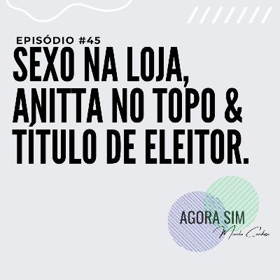 T3E2 - Sexo na loja, Anitta no topo e título de eleitor l #45 T3E2 - Sexo na loja, Anitta no topo e título de eleitor l #45
