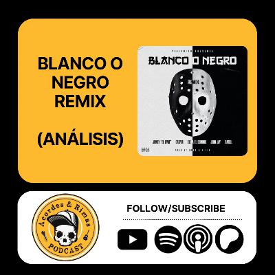 Ep 450 - Blanco o Negro Remix (Análisis)