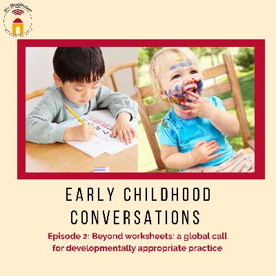 Episode 2: Beyond worksheets: a global call for developmentally appropriate practice