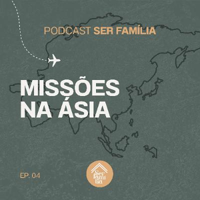 Missões na Ásia - Podcast Ser Família (Episódio 4)