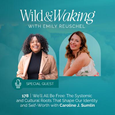 178 | We’ll All Be Free: The Systemic and Cultural Roots That Shape Our Identity and Self-Worth with Caroline J. Sumlin 178 | We’ll All Be Free: The Systemic and Cultural Roots That Shape Our Identity and Self-Worth with Caroline J. Sumlin