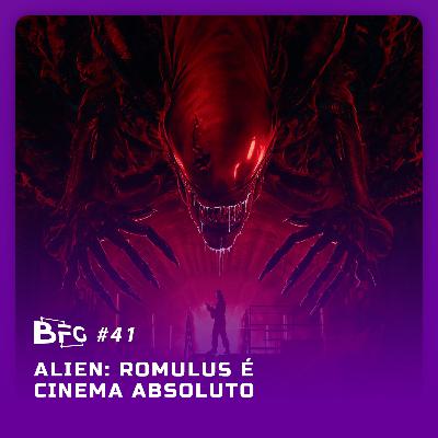 BFG #41 - Alien: Romulus é Cinema Absoluto!