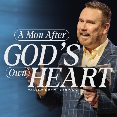 A Man After God’s Own Heart | Pastor Grant Ethridge | Liberty Live Church
