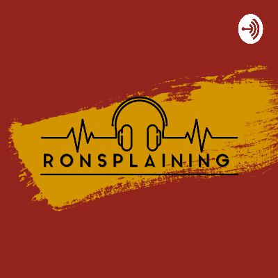 Ronsplaining #15: For you, Babe