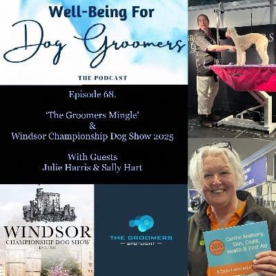 Episode 68 - Julie Harris & Sally Hart - 'The Groomers Mingle' & Windsor Championship Dog Show 2025