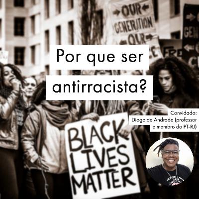 Por que ser antirracista? Convidado: Prof. Diogo de Andrade - T2:E6