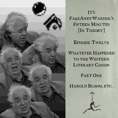 Ep 12: Whatever Happened to the Western Literary Canon, Part 1: Harold Bloom, etc.