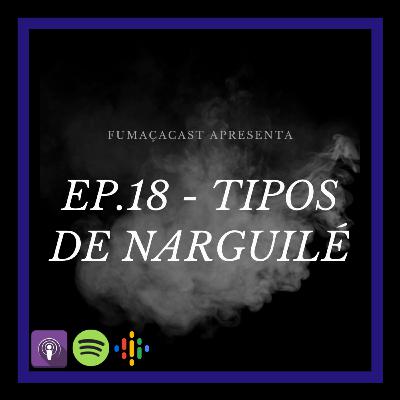 EP.18 - tipos de narguilé