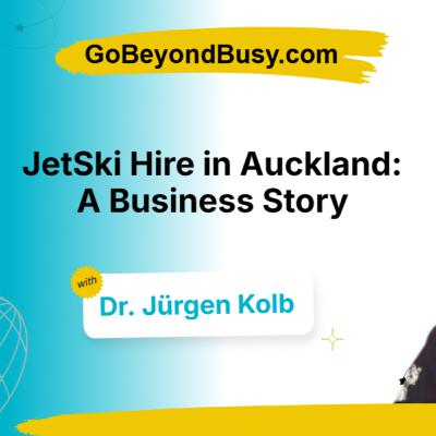 Jet Ski Hire in Auckland: A Business Story with Dr. Jürgen Kolb (Part 2)