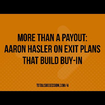 More Than a Payout: Aaron Hasler on Exit Plans That Build Buy-In